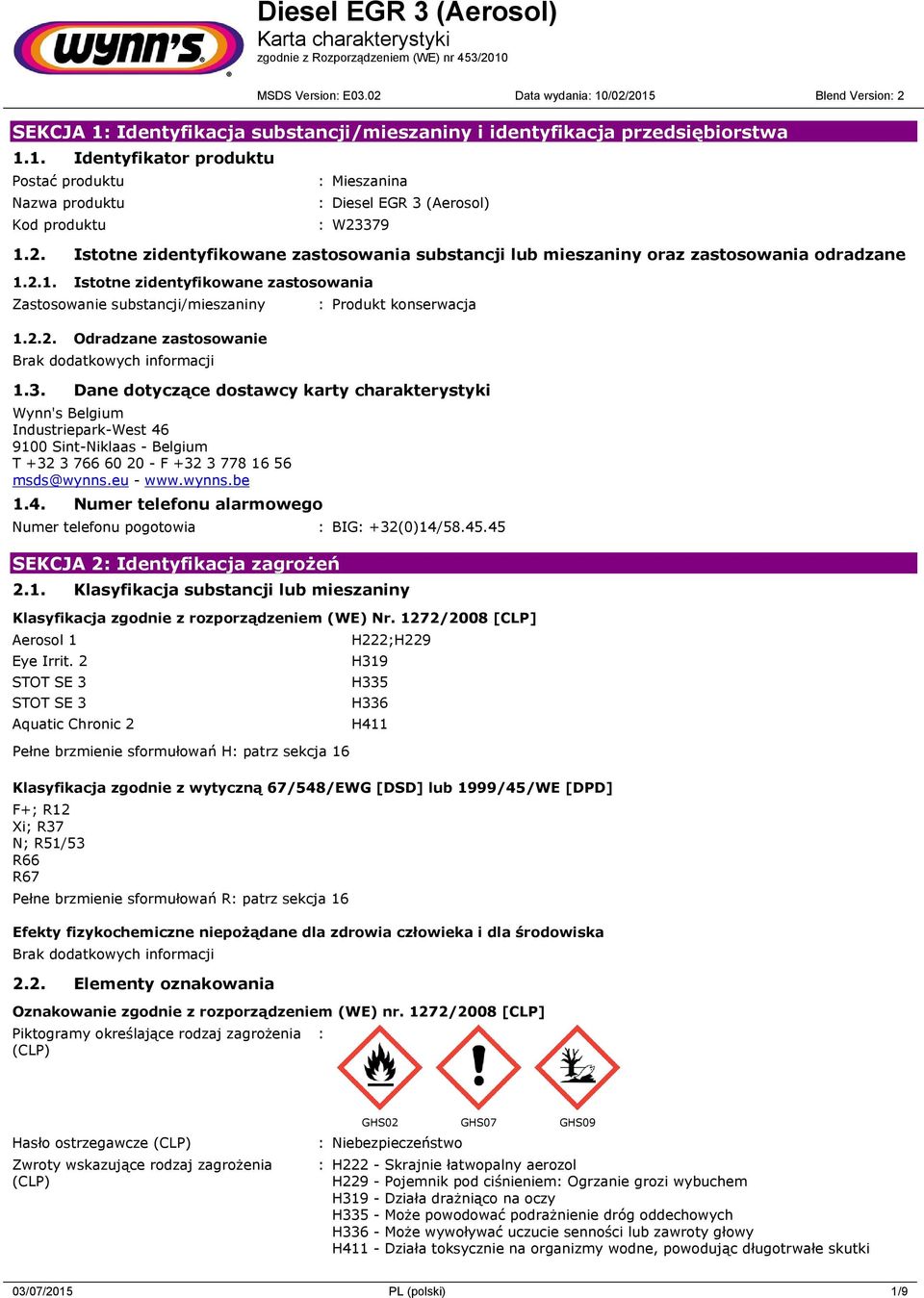3. Dane dotyczące dostawcy karty charakterystyki Wynn's Belgium Industriepark-West 46 9100 Sint-Niklaas - Belgium T +32 3 766 60 20 - F +32 3 778 16 56 msds@wynns.eu - www.wynns.be 1.4. Numer telefonu alarmowego Numer telefonu pogotowia : BIG: +32(0)14/58.