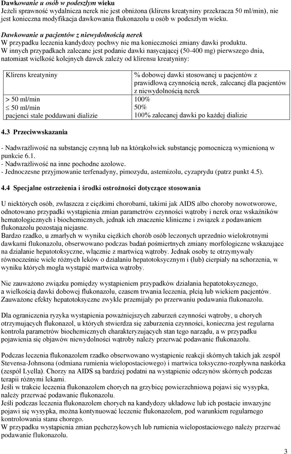 W innych przypadkach zalecane jest podanie dawki nasycającej (50-400 mg) pierwszego dnia, natomiast wielkość kolejnych dawek zależy od klirensu kreatyniny: Klirens kreatyniny > 50 ml/min 50 ml/min