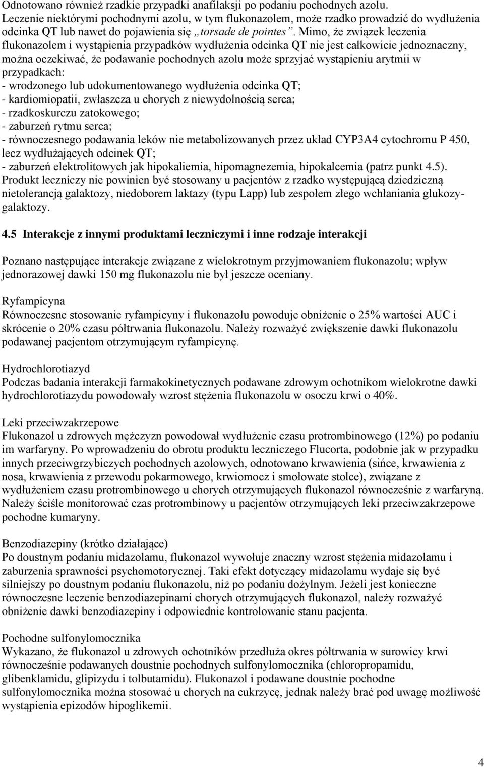 Mimo, że związek leczenia flukonazolem i wystąpienia przypadków wydłużenia odcinka QT nie jest całkowicie jednoznaczny, można oczekiwać, że podawanie pochodnych azolu może sprzyjać wystąpieniu