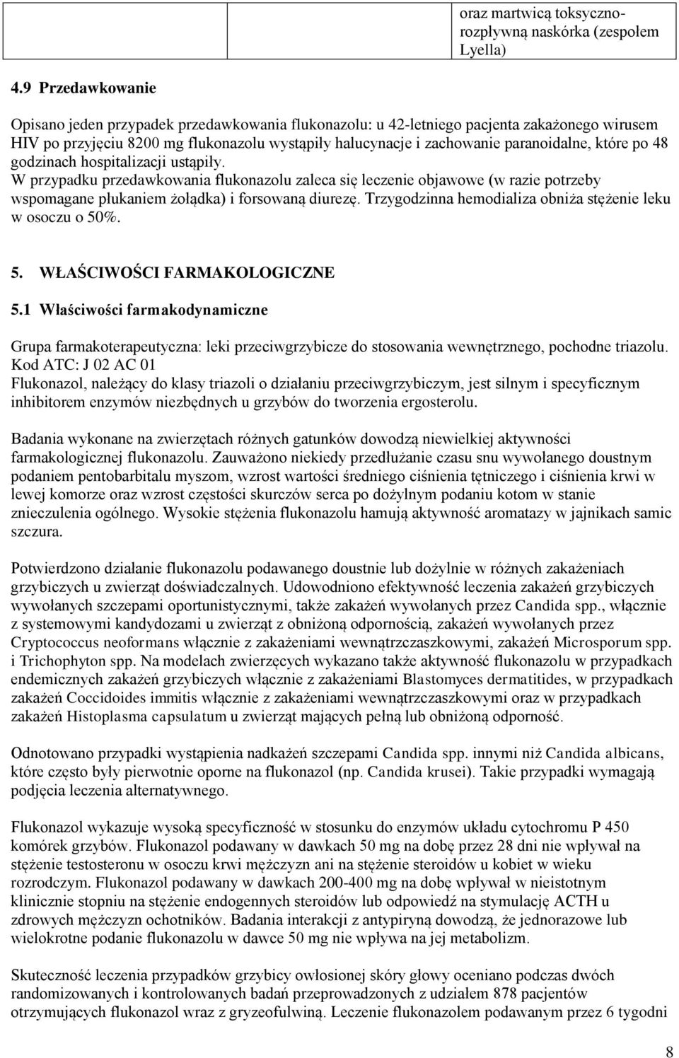 które po 48 godzinach hospitalizacji ustąpiły. W przypadku przedawkowania flukonazolu zaleca się leczenie objawowe (w razie potrzeby wspomagane płukaniem żołądka) i forsowaną diurezę.