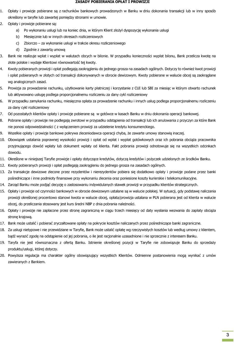Opłaty i prowizje pobierane są: a) Po wykonaniu usługi lub na koniec dnia, w którym Klient złożył dyspozycję wykonania usługi b) Miesięcznie lub w innych okresach rozliczeniowych c) Zbiorczo za
