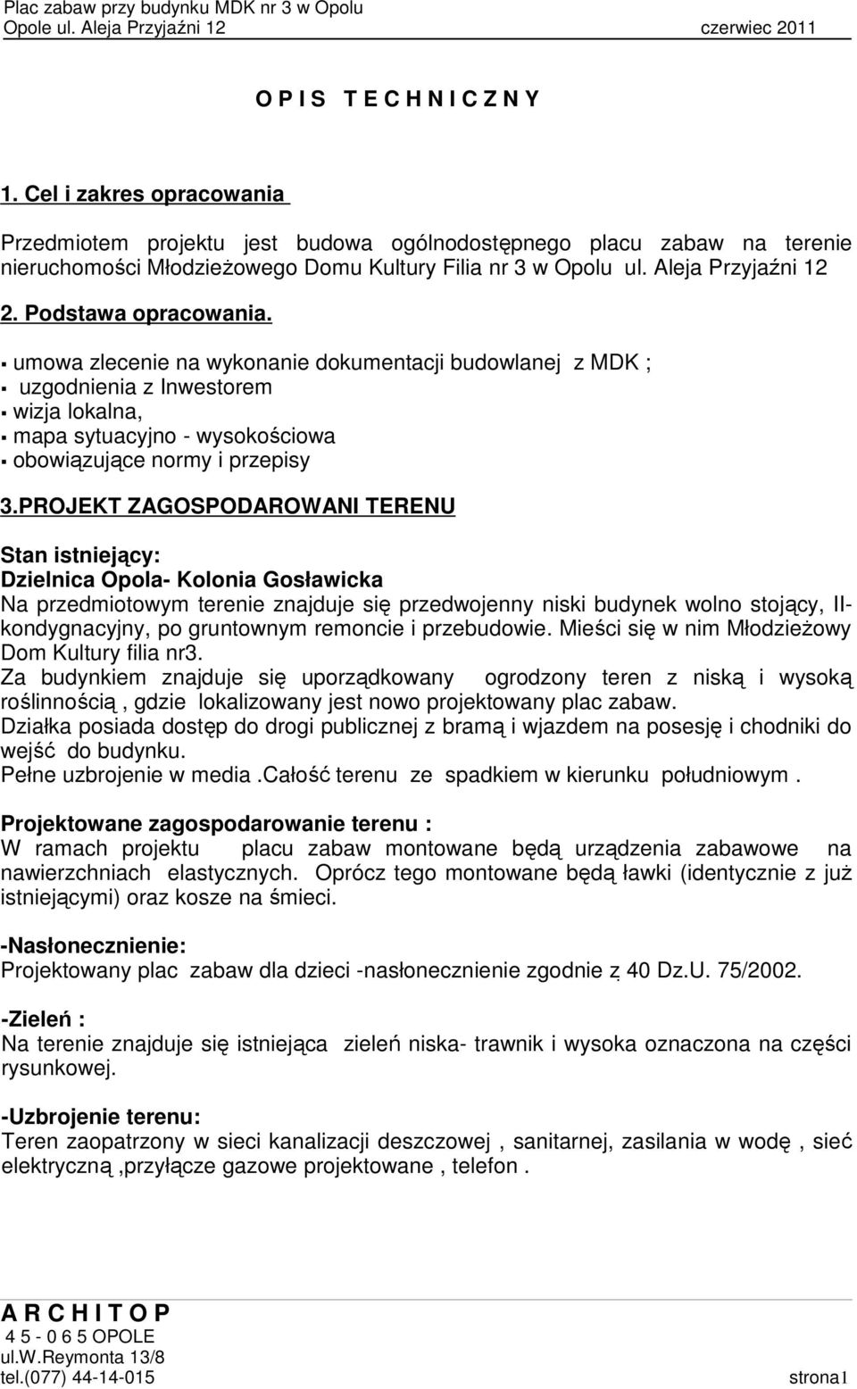 umowa zlecenie na wykonanie dokumentacji budowlanej z MDK ; uzgodnienia z Inwestorem wizja lokalna, mapa sytuacyjno - wysokościowa obowiązujące normy i przepisy 3.