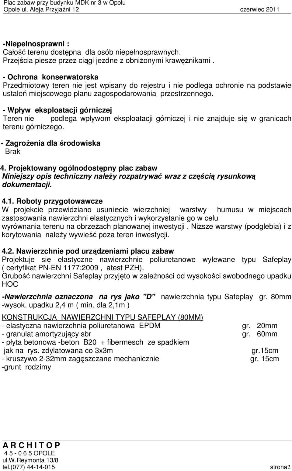 - Wpływ eksploatacji górniczej Teren nie podlega wpływom eksploatacji górniczej i nie znajduje się w granicach terenu górniczego. - ZagroŜenia dla środowiska Brak 4.