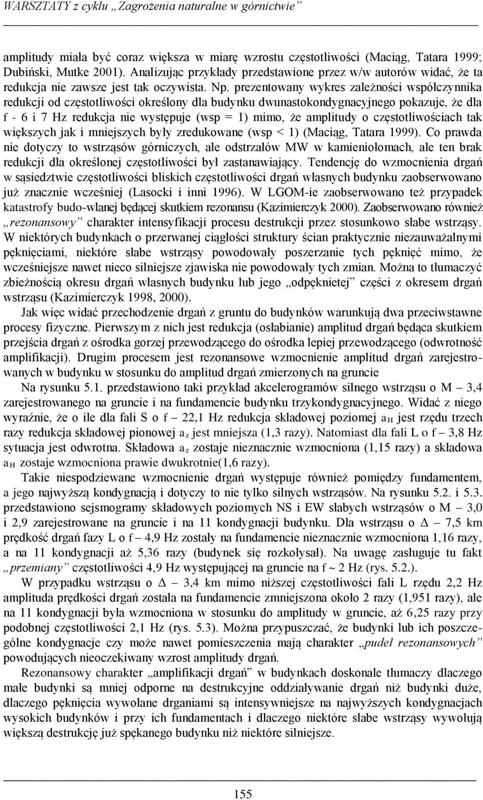 prezentowany wykres zależności współczynnika redukcji od częstotliwości określony dla budynku dwunastokondygnacyjnego pokazuje, że dla f - 6 i 7 Hz redukcja nie występuje (wsp = 1) mimo, że amplitudy