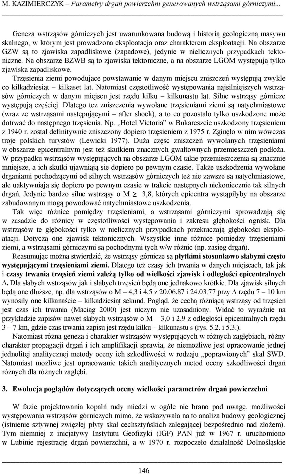 Na obszarze GZW są to zjawiska zapadliskowe (zapadowe), jedynie w nielicznych przypadkach tektoniczne.