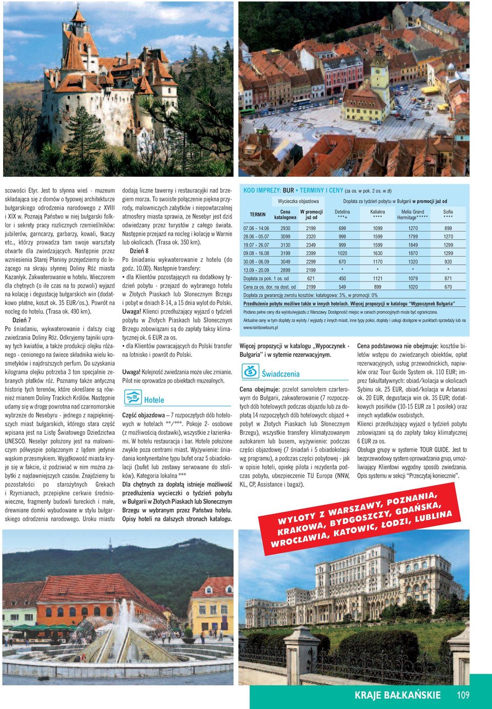 Nast pnie przez wzniesienia Starej Płaniny przejedziemy do le- àcego na skraju słynnej Doliny Ró miasta Kazanłyk. Zakwaterowanie w hotelu.