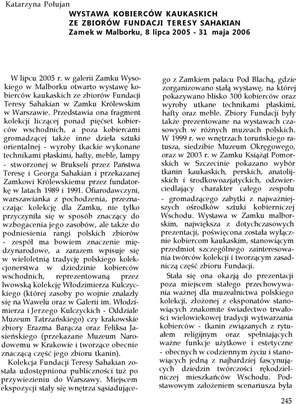 Przedstawia ona fragment kolekcji liczącej ponad pięćset kobierców wschodnich, a poza kobiercami gromadzącej także inne dzieła sztuki orientalnej - wyroby tkackie wykonane technikami płaskimi, hafty,