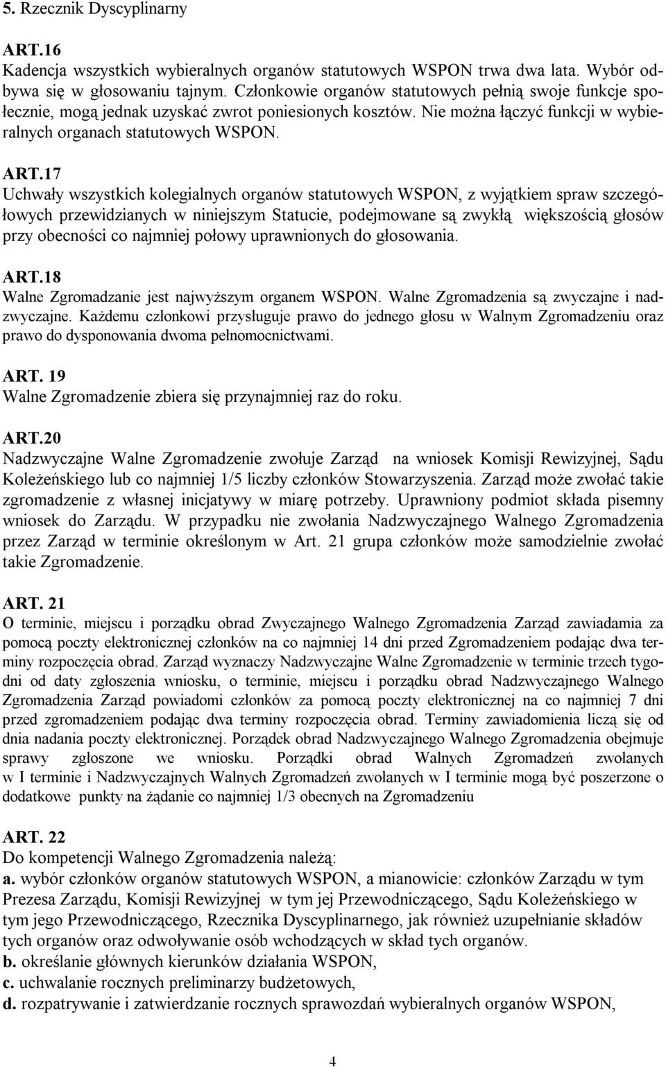 17 Uchwały wszystkich kolegialnych organów statutowych WSPON, z wyjątkiem spraw szczegółowych przewidzianych w niniejszym Statucie, podejmowane są zwykłą większością głosów przy obecności co najmniej