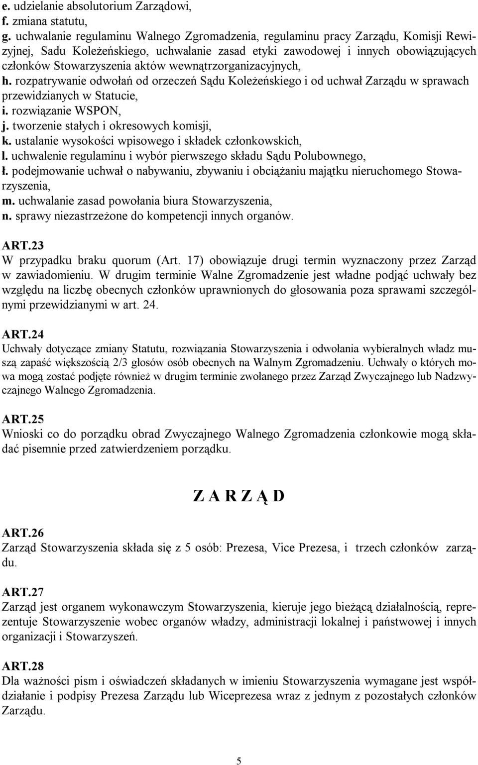 wewnątrzorganizacyjnych, h. rozpatrywanie odwołań od orzeczeń Sądu Koleżeńskiego i od uchwał Zarządu w sprawach przewidzianych w Statucie, i. rozwiązanie WSPON, j.