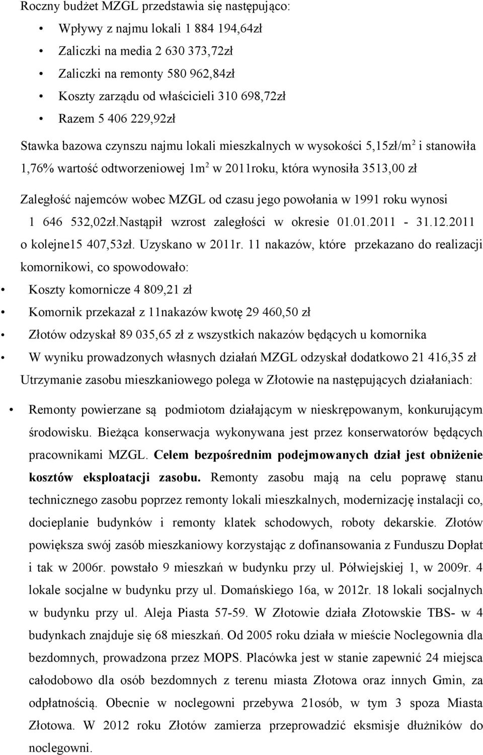 od czasu jego powołania w 1991 roku wynosi 1 646 532,02zł.Nastąpił wzrost zaległości w okresie 01.01.2011-31.12.2011 o kolejne15 407,53zł. Uzyskano w 2011r.