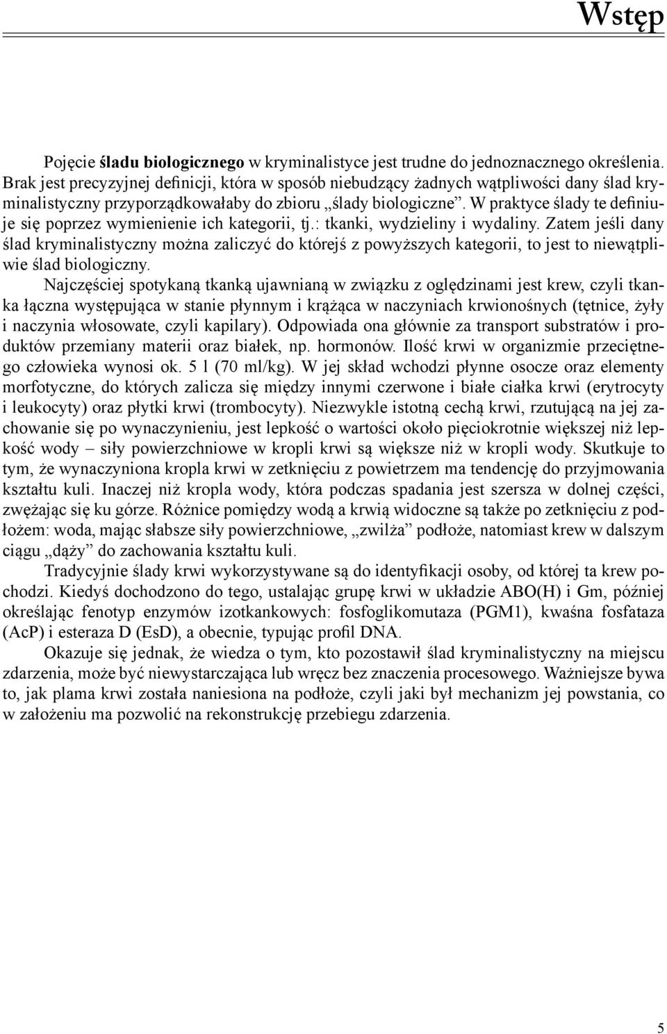 W praktyce ślady te definiuje się poprzez wymienienie ich kategorii, tj.: tkanki, wydzieliny i wydaliny.