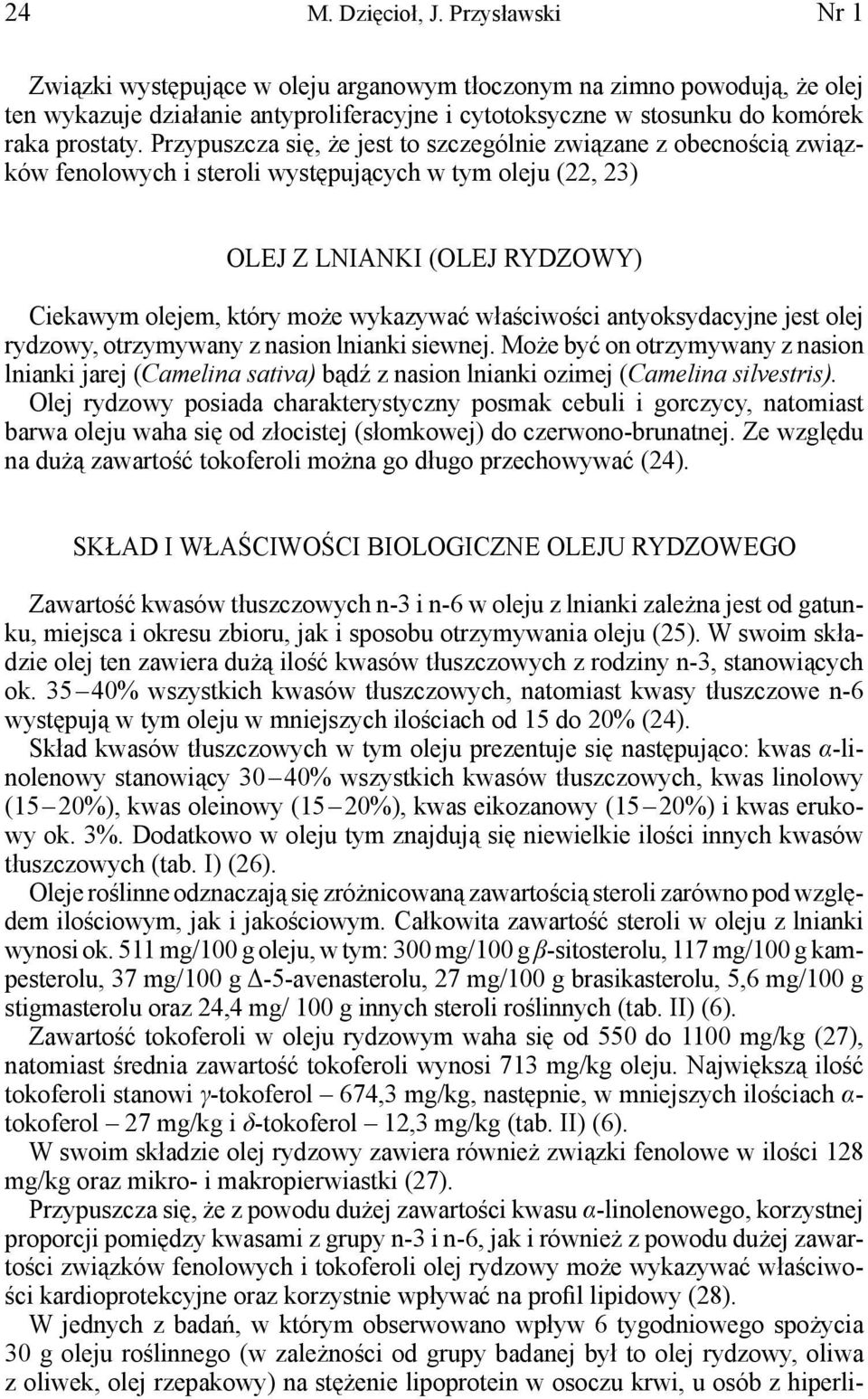 Przypuszcza się, że jest to szczególnie związane z obecnością związków fenolowych i steroli występujących w tym oleju (22, 23) OLEJ Z LNIANKI (OLEJ RYDZOWY) Ciekawym olejem, który może wykazywać