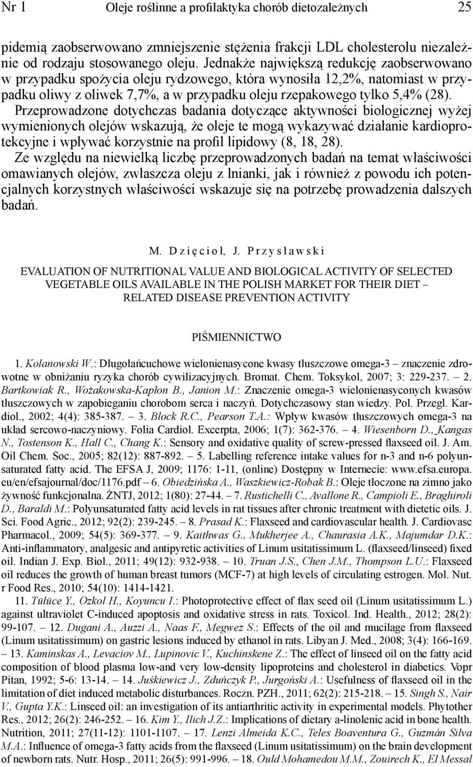 Przeprowadzone dotychczas badania dotyczące aktywności biologicznej wyżej wymienionych olejów wskazują, że oleje te mogą wykazywać działanie kardioprotekcyjne i wpływać korzystnie na profil lipidowy
