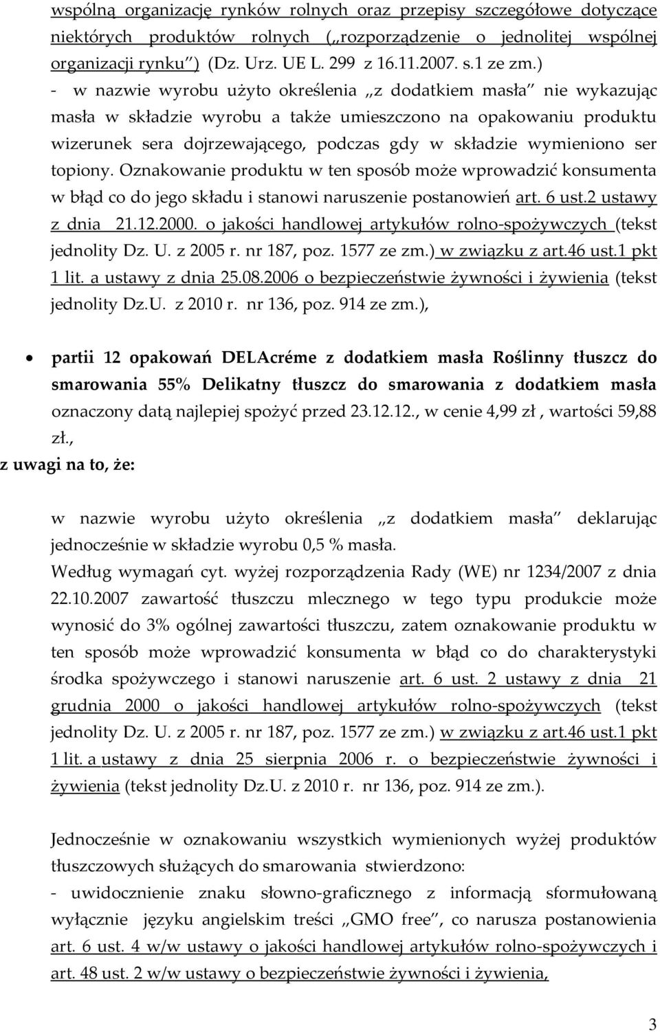 wymieniono ser topiony. Oznakowanie produktu w ten sposób może wprowadzić konsumenta w błąd co do jego składu i stanowi naruszenie postanowień art. 6 ust.2 ustawy z dnia 21.12.2000.