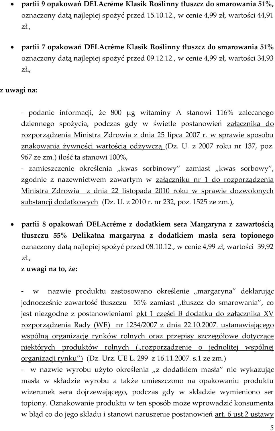 12., w cenie 4,99 zł, wartości 34,93 z uwagi na: - podanie informacji, że 800 µg witaminy A stanowi 116% zalecanego dziennego spożycia, podczas gdy w świetle postanowień załącznika do rozporządzenia