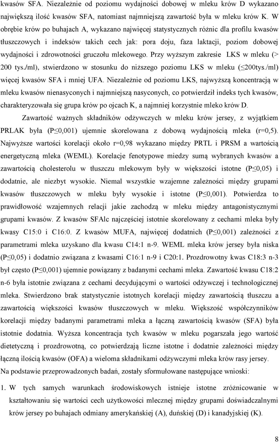 gruczołu mlekowego. Przy wyższym zakresie LKS w mleku (> 200 tys./ml), stwierdzono w stosunku do niższego poziomu LKS w mleku ( 200tys./ml) więcej kwasów SFA i mniej UFA.