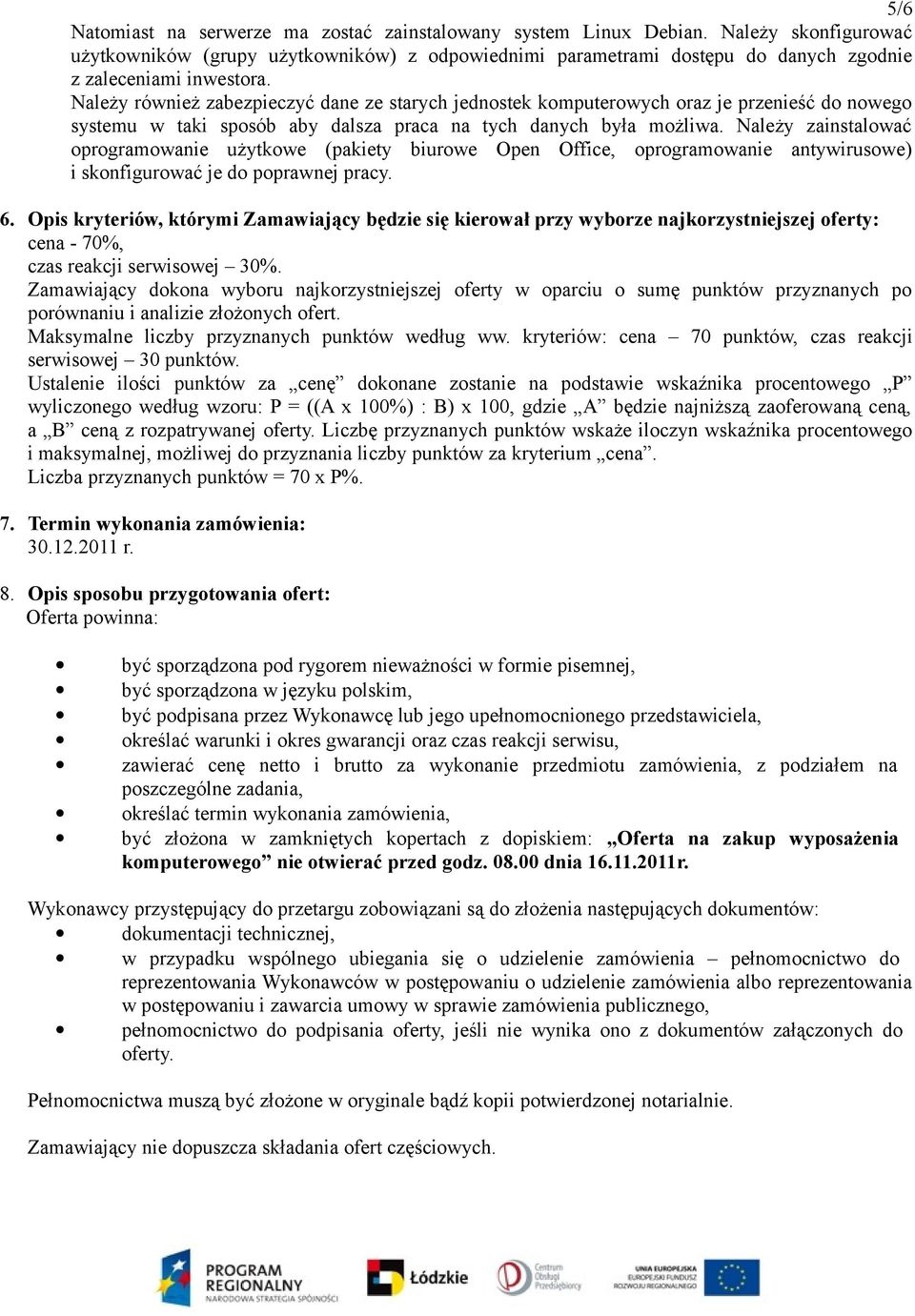 Należy również zabezpieczyć dane ze starych jednostek komputerowych oraz je przenieść do nowego systemu w taki sposób aby dalsza praca na tych danych była możliwa.