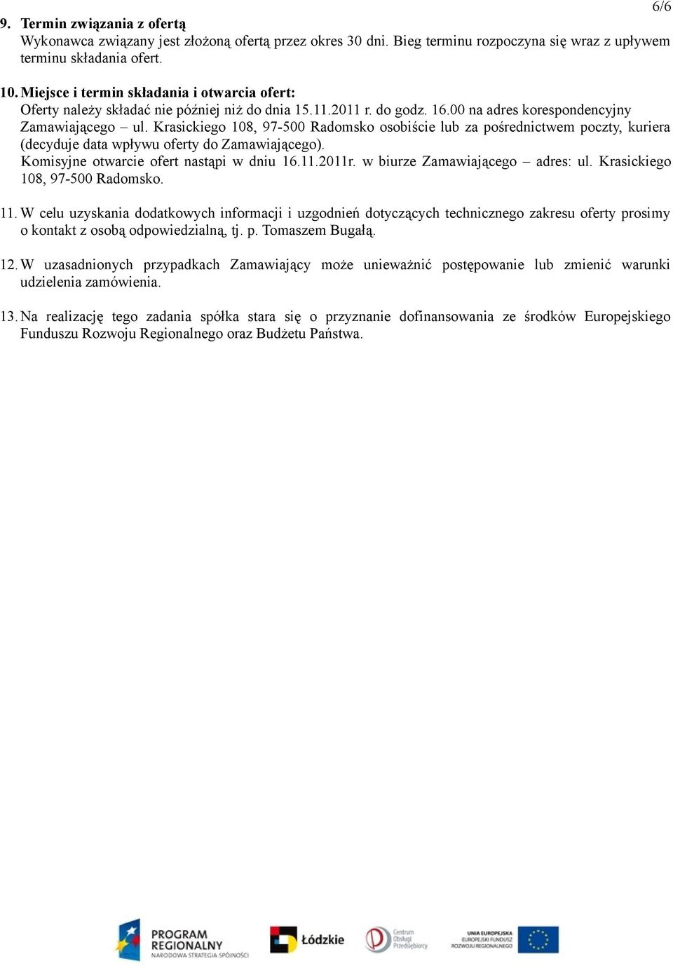 Krasickiego 108, 97-500 Radomsko osobiście lub za pośrednictwem poczty, kuriera (decyduje data wpływu oferty do Zamawiającego). Komisyjne otwarcie ofert nastąpi w dniu 16.11.2011r.