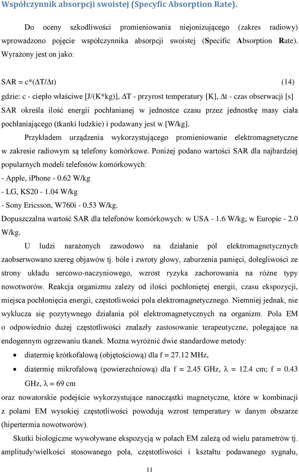 Wyrażony jest on jako: SAR = c*( T/ t) (14) gdzie: c - ciepło właściwe [J/(K*kg)], T - przyrost temperatury [K], t - czas obserwacji [s] SAR określa ilość energii pochłanianej w jednostce czasu przez