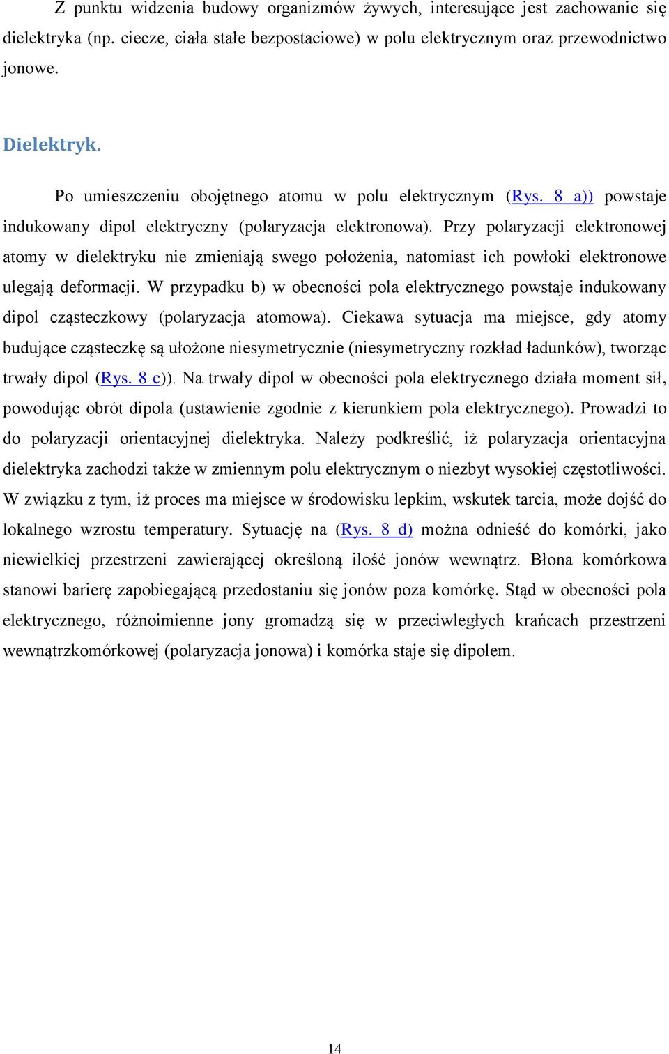 Przy polaryzacji elektronowej atomy w dielektryku nie zmieniają swego położenia, natomiast ich powłoki elektronowe ulegają deformacji.