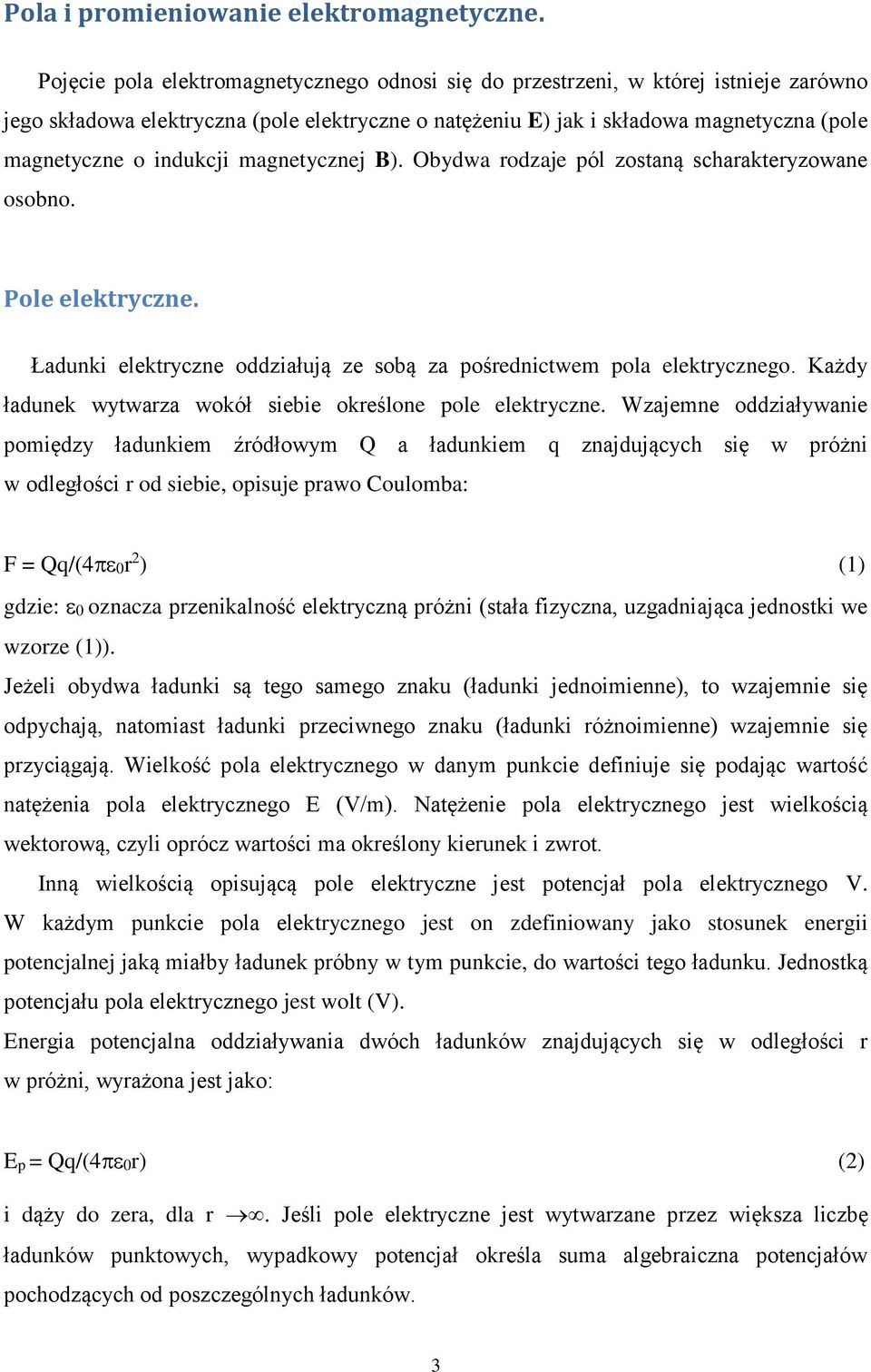 indukcji magnetycznej B). Obydwa rodzaje pól zostaną scharakteryzowane osobno. Pole elektryczne. Ładunki elektryczne oddziałują ze sobą za pośrednictwem pola elektrycznego.