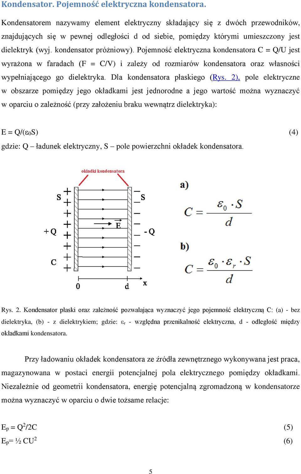 kondensator próżniowy). Pojemność elektryczna kondensatora C = Q/U jest wyrażona w faradach (F = C/V) i zależy od rozmiarów kondensatora oraz własności wypełniającego go dielektryka.