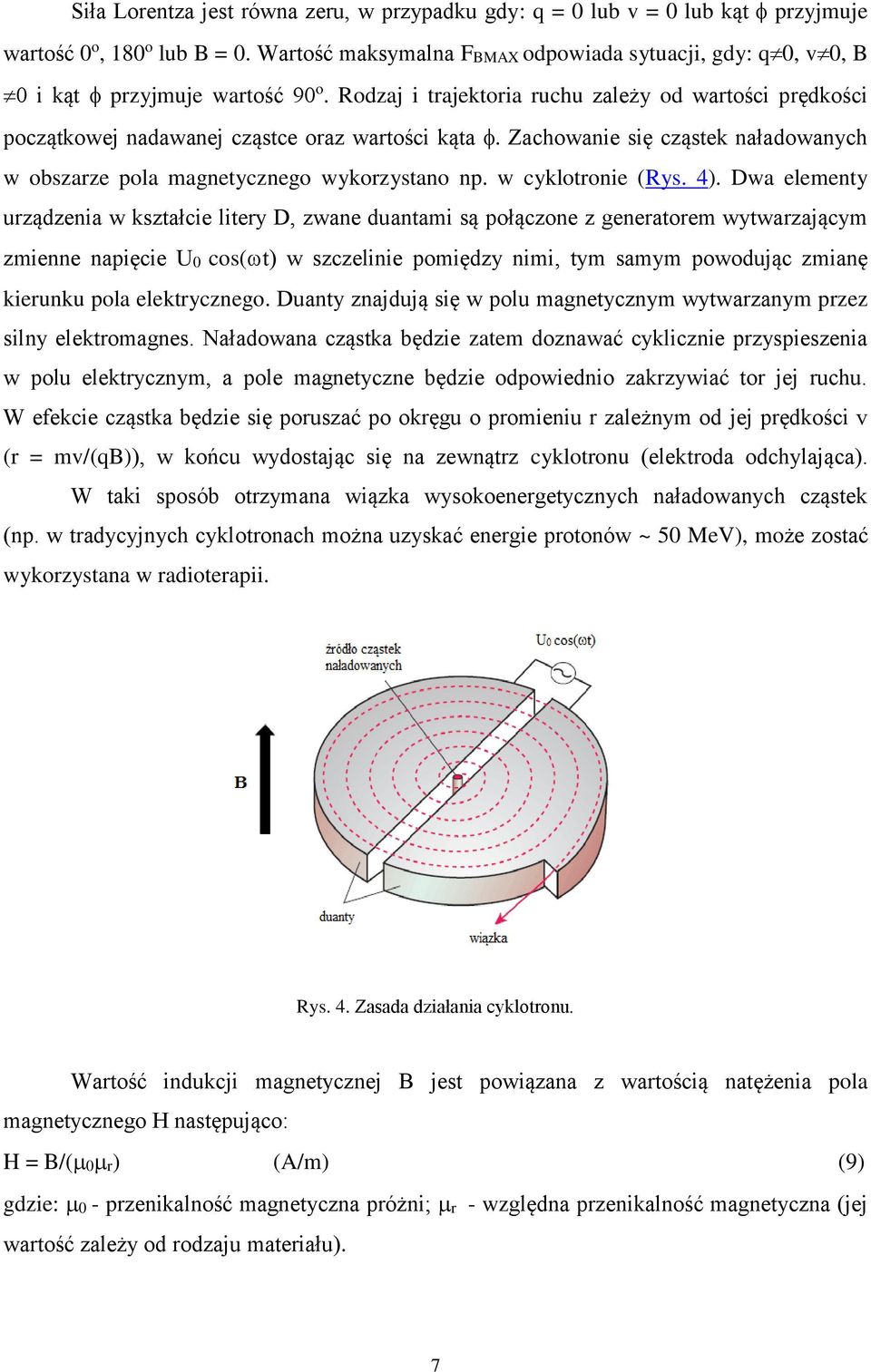 Zachowanie się cząstek naładowanych w obszarze pola magnetycznego wykorzystano np. w cyklotronie (Rys. 4).