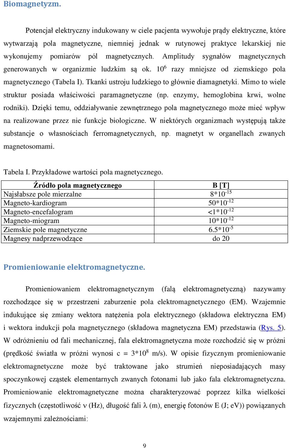 magnetycznych. Amplitudy sygnałów magnetycznych generowanych w organizmie ludzkim są ok. 10 6 razy mniejsze od ziemskiego pola magnetycznego (Tabela I).