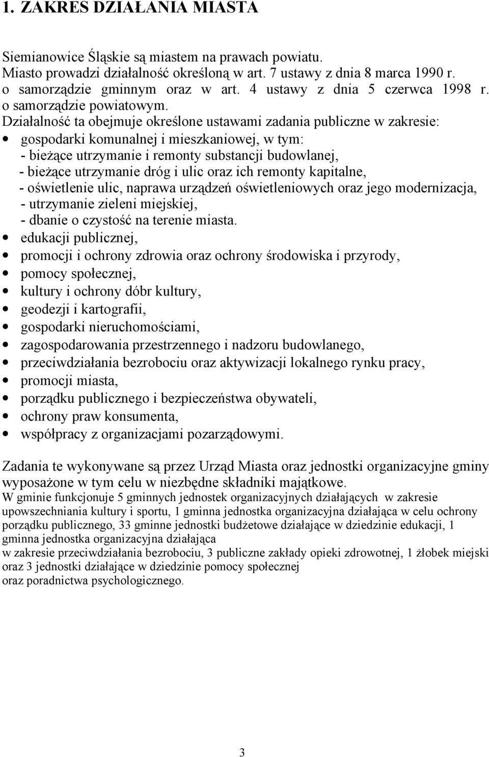 Działalność ta obejmuje określone ustawami zadania publiczne w zakresie: gospodarki komunalnej i mieszkaniowej, w tym: - bieżące utrzymanie i remonty substancji budowlanej, - bieżące utrzymanie dróg