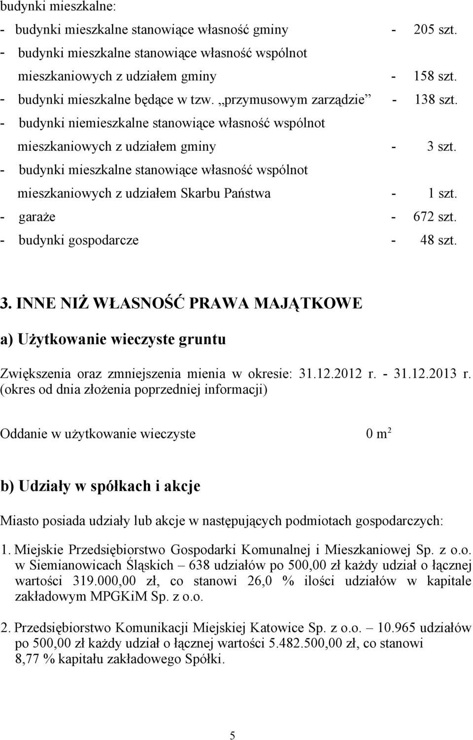 - budynki mieszkalne stanowiące własność wspólnot mieszkaniowych z udziałem Skarbu Państwa - 1 szt. - garaże - 672 szt. - budynki gospodarcze - 48 szt. 3.