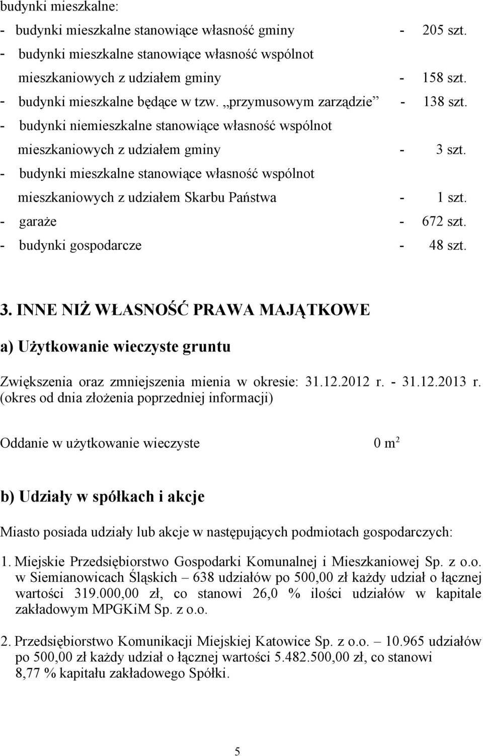 - budynki mieszkalne stanowiące własność wspólnot mieszkaniowych z udziałem Skarbu Państwa - 1 szt. - garaże - 672 szt. - budynki gospodarcze - 48 szt. 3.