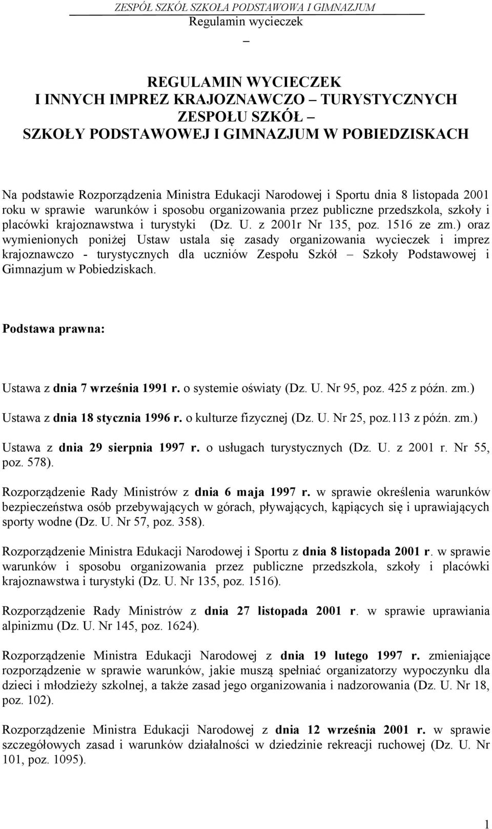 ) oraz wymienionych poniżej Ustaw ustala się zasady organizowania wycieczek i imprez krajoznawczo - turystycznych dla uczniów Zespołu Szkół Szkoły Podstawowej i Gimnazjum w Pobiedziskach.