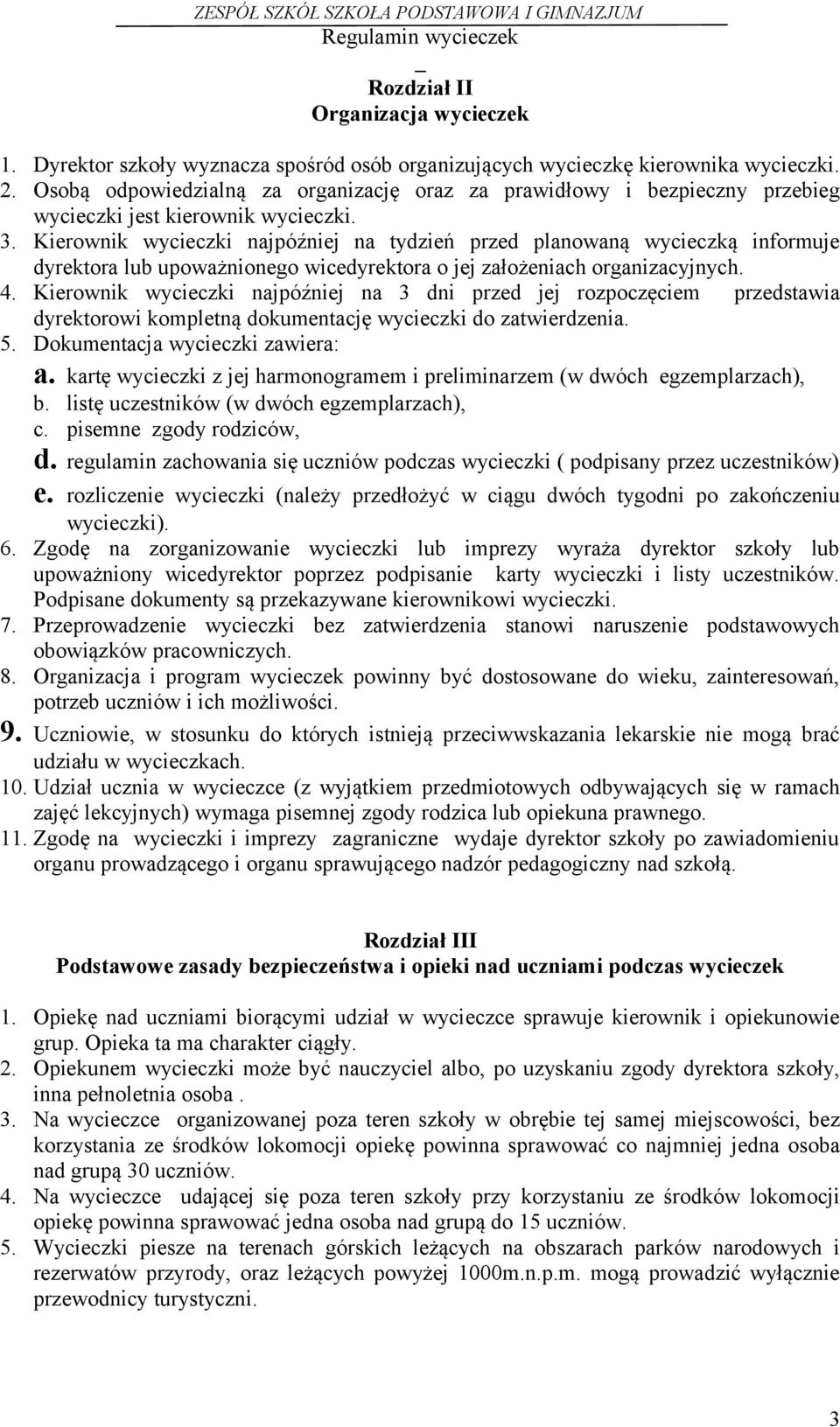 Kierownik wycieczki najpóźniej na tydzień przed planowaną wycieczką informuje dyrektora lub upoważnionego wicedyrektora o jej założeniach organizacyjnych. 4.