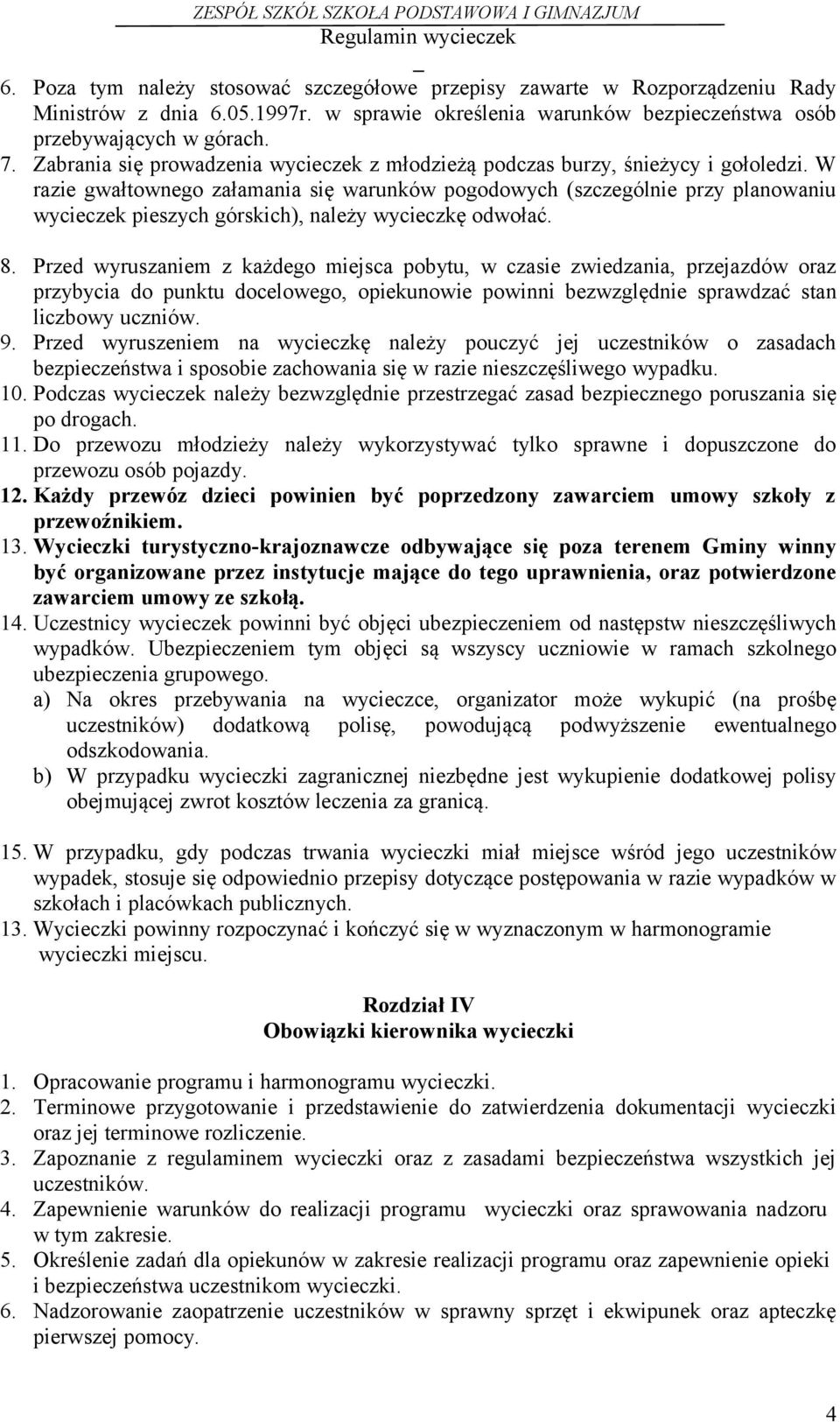 W razie gwałtownego załamania się warunków pogodowych (szczególnie przy planowaniu wycieczek pieszych górskich), należy wycieczkę odwołać. 8.