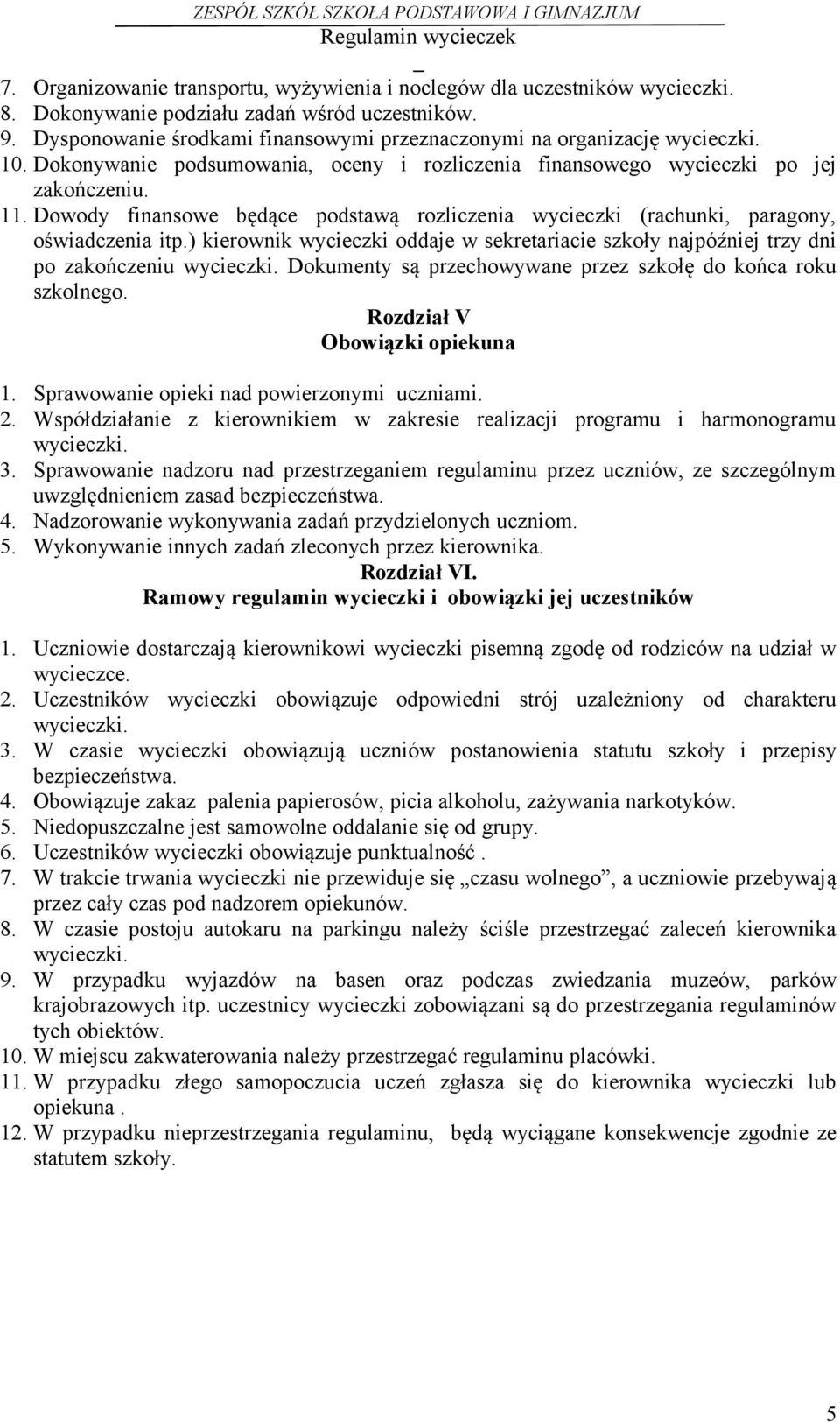 Dowody finansowe będące podstawą rozliczenia wycieczki (rachunki, paragony, oświadczenia itp.) kierownik wycieczki oddaje w sekretariacie szkoły najpóźniej trzy dni po zakończeniu wycieczki.