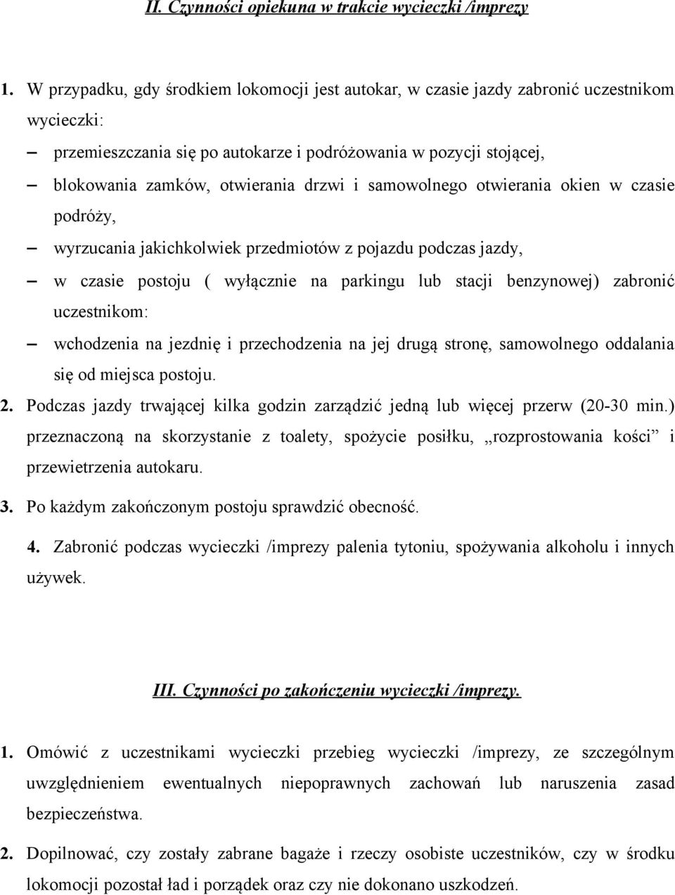 drzwi i samowolnego otwierania okien w czasie podróży, wyrzucania jakichkolwiek przedmiotów z pojazdu podczas jazdy, w czasie postoju ( wyłącznie na parkingu lub stacji benzynowej) zabronić