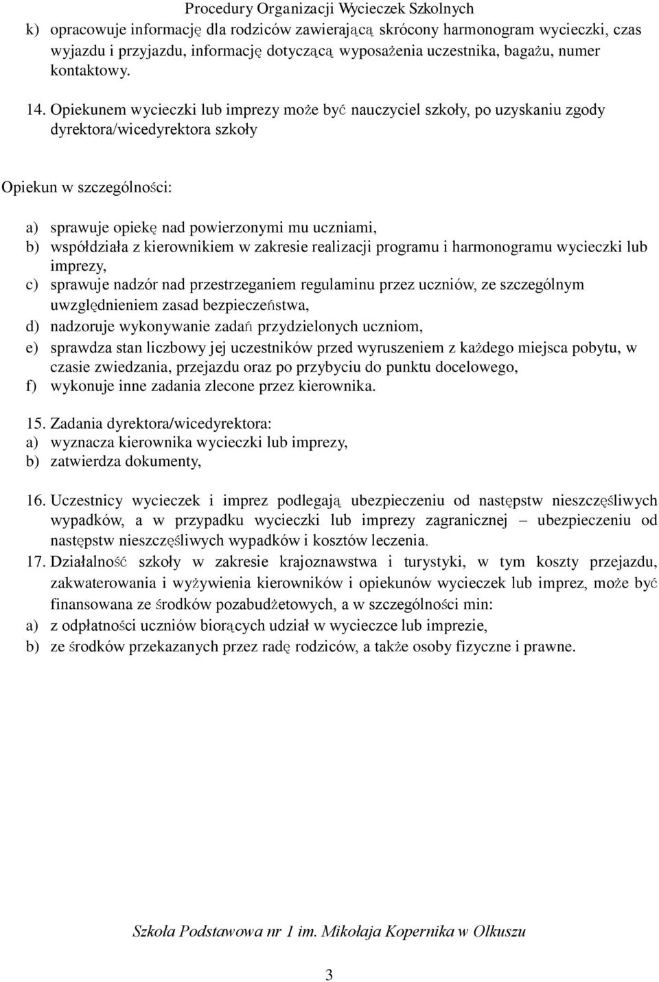 z kierownikiem w zakresie realizacji programu i harmonogramu wycieczki lub imprezy, c) sprawuje nadzór nad przestrzeganiem regulaminu przez uczniów, ze szczególnym uwzględnieniem zasad