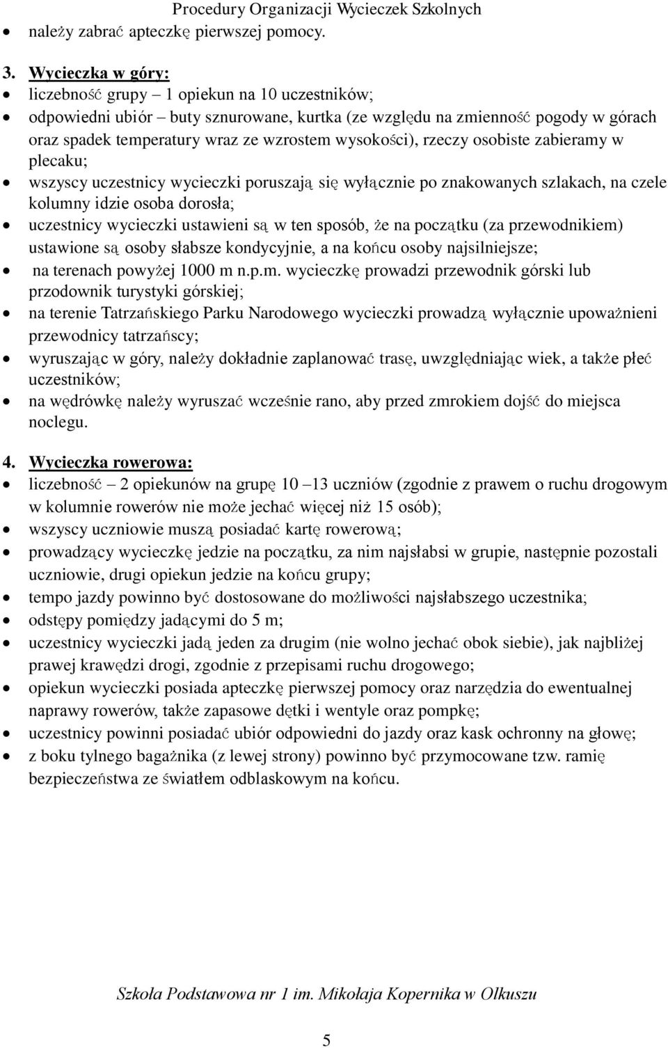 rzeczy osobiste zabieramy w plecaku; wszyscy uczestnicy wycieczki poruszają się wyłącznie po znakowanych szlakach, na czele kolumny idzie osoba dorosła; uczestnicy wycieczki ustawieni są w ten