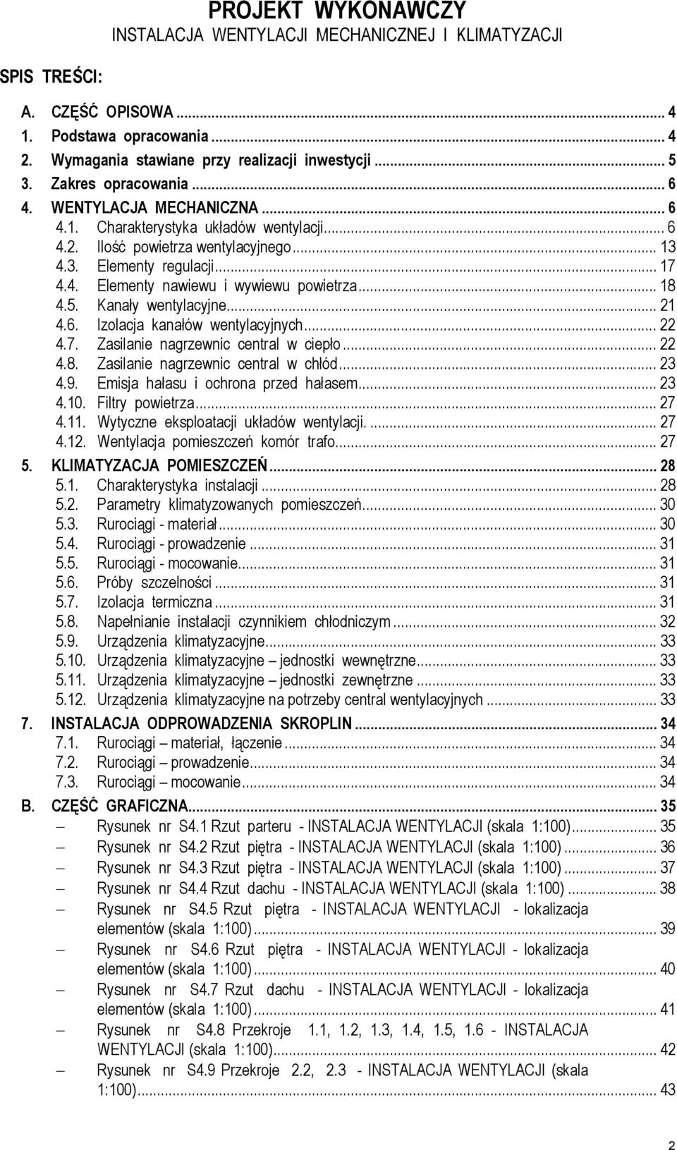 .. 18 4.5. Kanały wentylacyjne... 21 4.6. Izolacja kanałów wentylacyjnych... 22 4.7. Zasilanie nagrzewnic central w ciepło... 22 4.8. Zasilanie nagrzewnic central w chłód... 23 4.9.