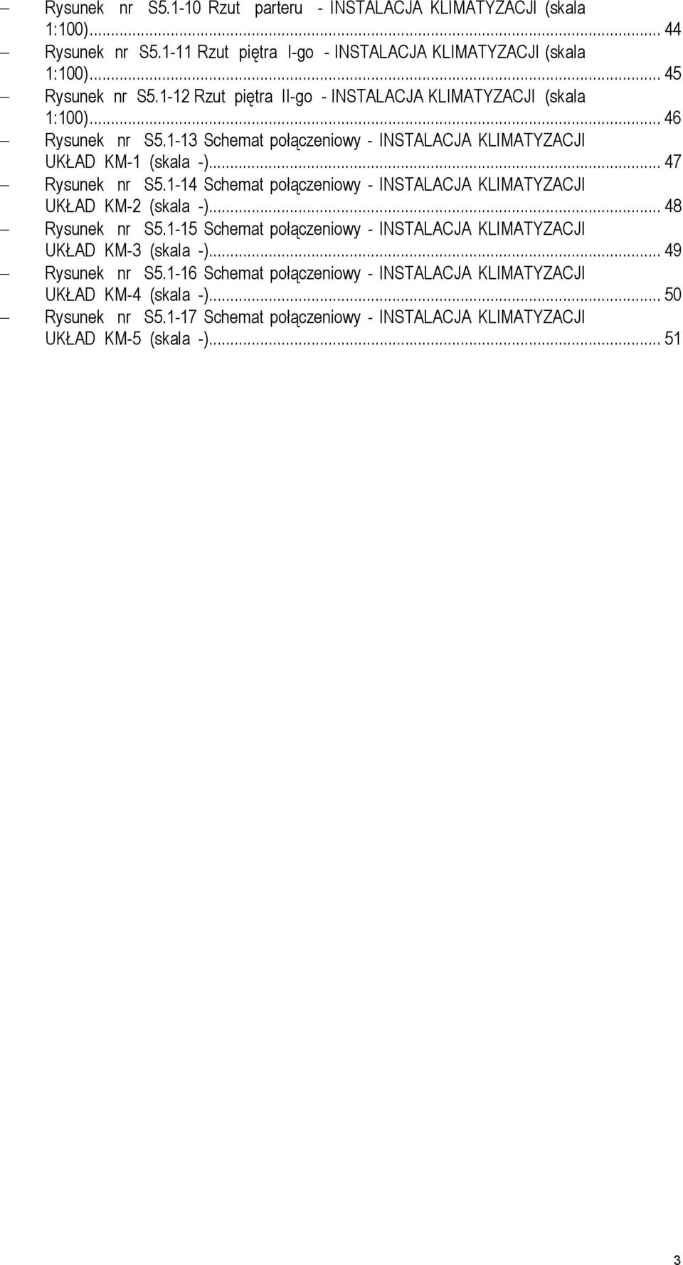 1-14 Schemat połączeniowy - INSTALACJA KLIMATYZACJI UKŁAD KM-2 (skala -)... 48 Rysunek nr S5.1-15 Schemat połączeniowy - INSTALACJA KLIMATYZACJI UKŁAD KM-3 (skala -).