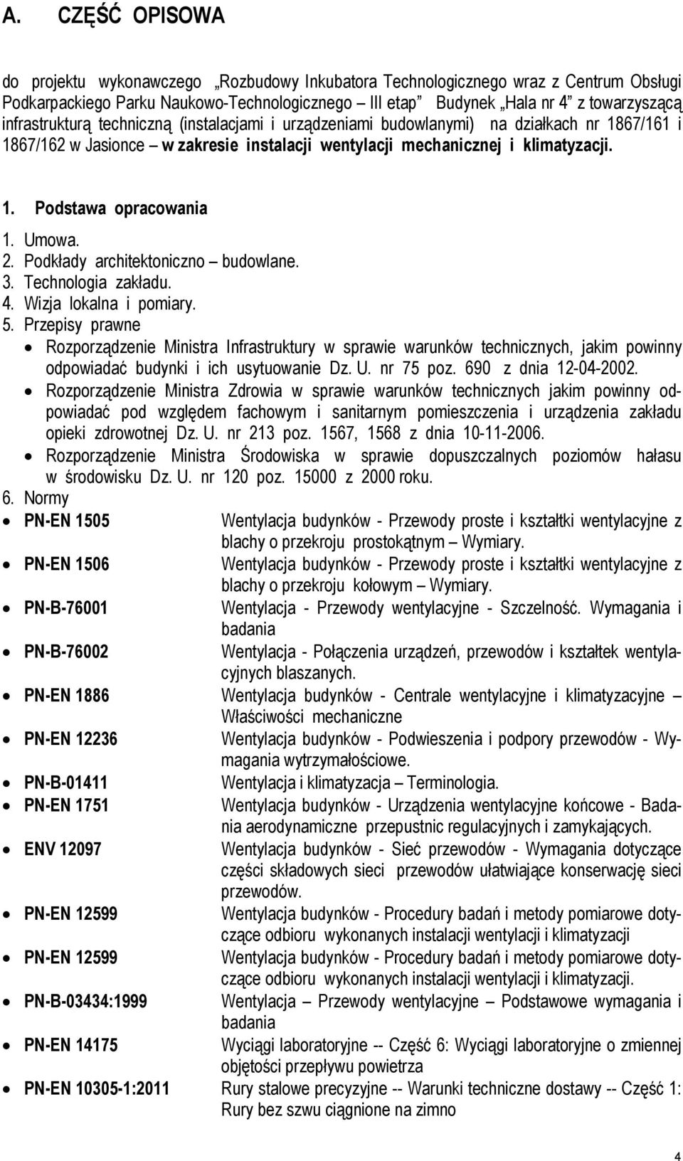 Umowa. 2. Podkłady architektoniczno budowlane. 3. Technologia zakładu. 4. Wizja lokalna i pomiary. 5.