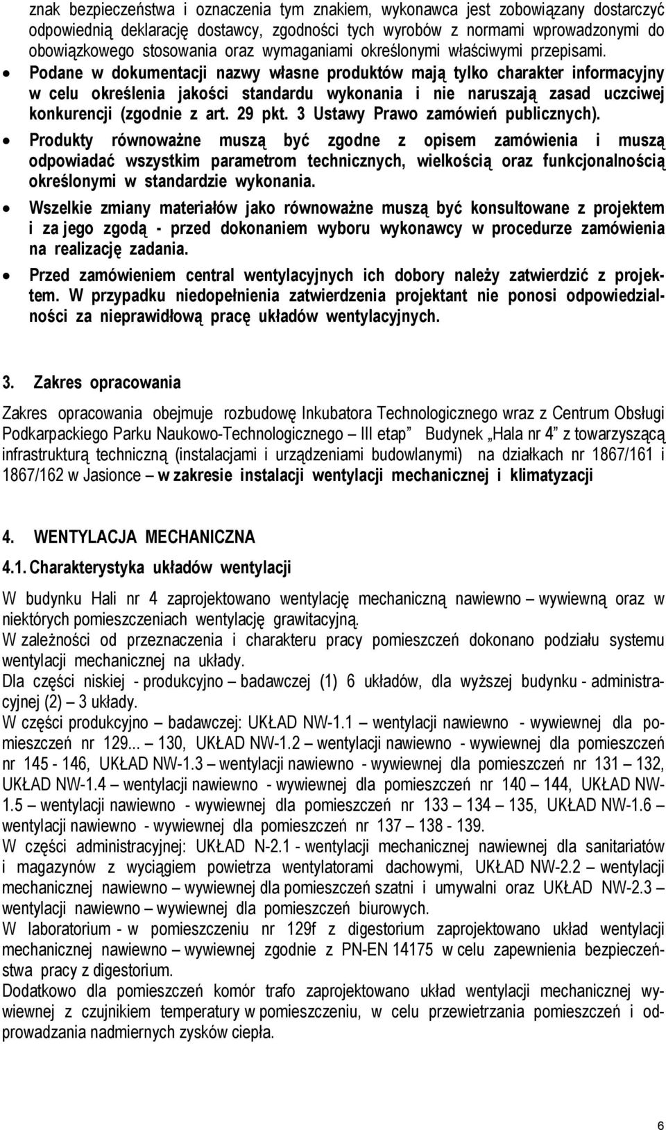 Podane w dokumentacji nazwy własne produktów mają tylko charakter informacyjny w celu określenia jakości standardu wykonania i nie naruszają zasad uczciwej konkurencji (zgodnie z art. 29 pkt.