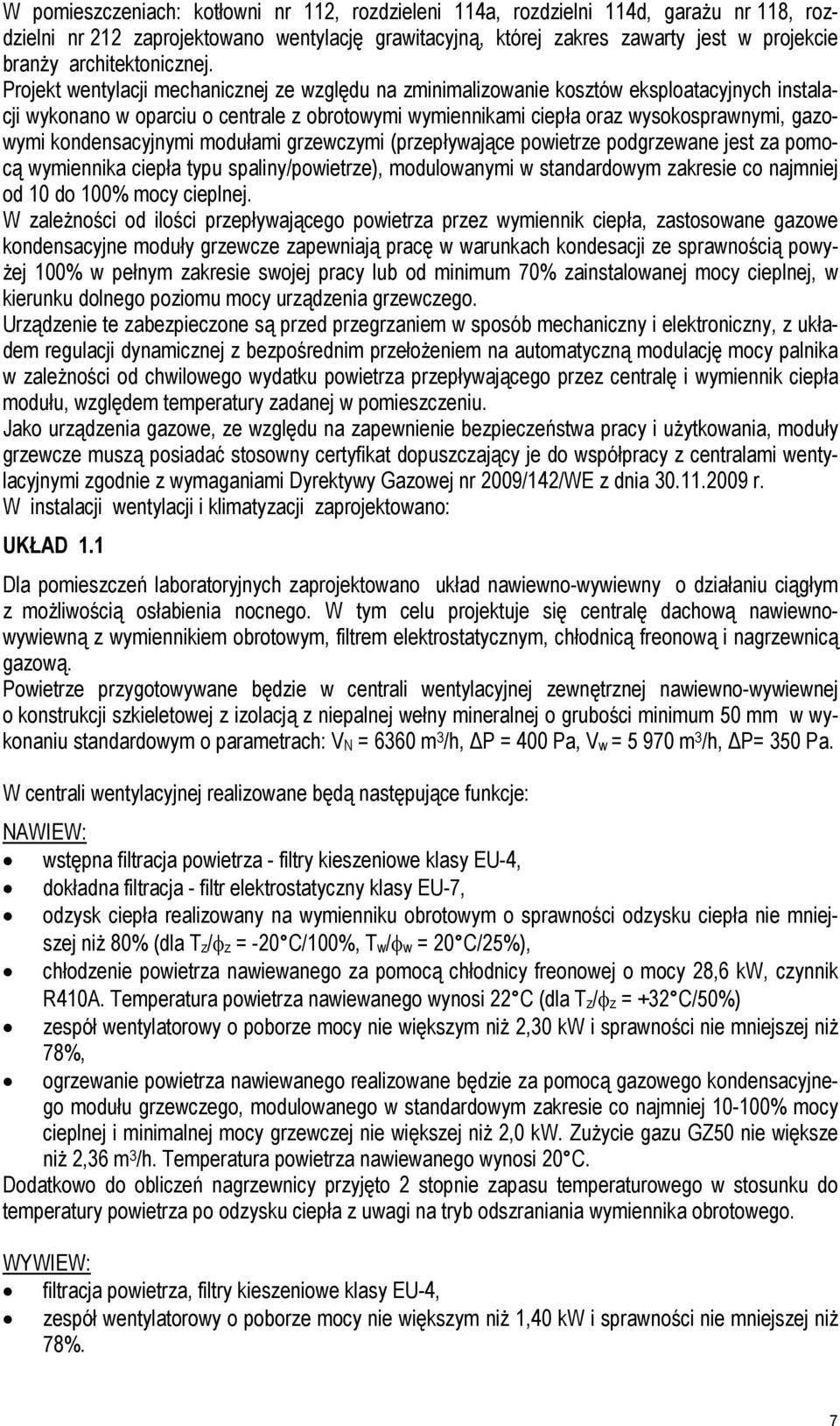 Projekt wentylacji mechanicznej ze względu na zminimalizowanie kosztów eksploatacyjnych instalacji wykonano w oparciu o centrale z obrotowymi wymiennikami ciepła oraz wysokosprawnymi, gazowymi