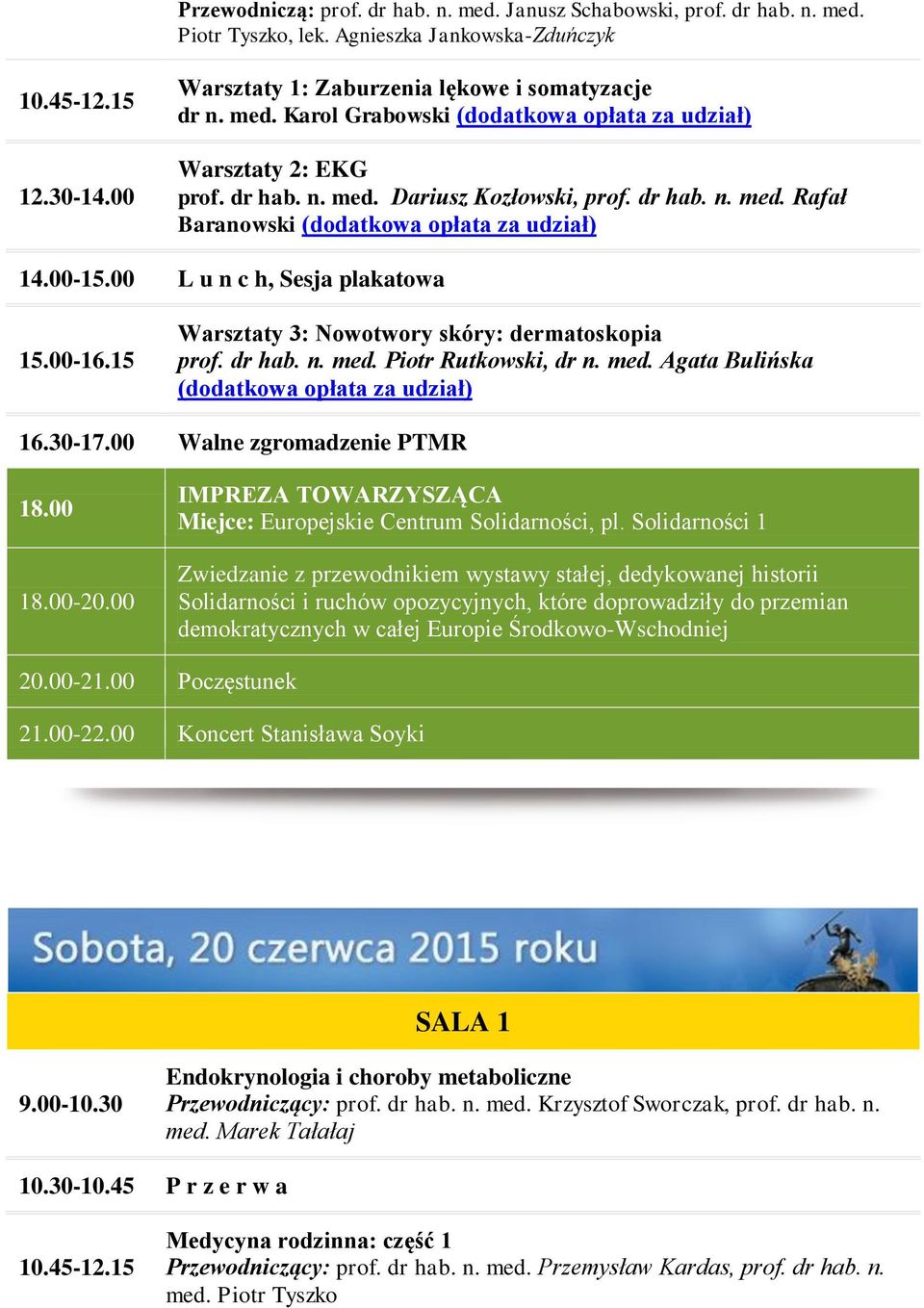 15 Warsztaty 3: Nowotwory skóry: dermatoskopia prof. dr hab. n. med. Piotr Rutkowski, dr n. med. Agata Bulińska (dodatkowa opłata za udział) 16.30-17.00 Walne zgromadzenie PTMR 18.00 18.00-20.