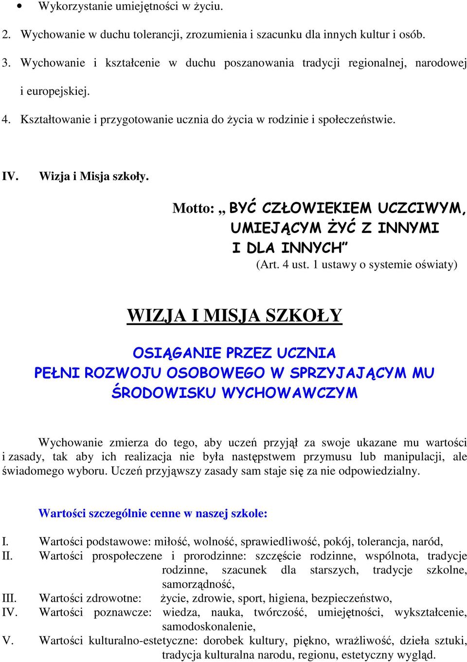 Motto:,, BYĆ CZŁOWIEKIEM UCZCIWYM, UMIEJĄCYM ŻYĆ Z INNYMI I DLA INNYCH (Art. 4 ust.