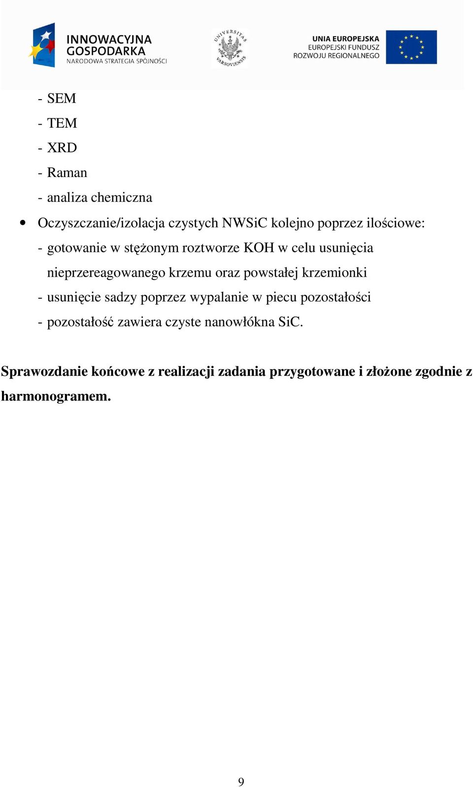 powstałej krzemionki - usunięcie sadzy poprzez wypalanie w piecu pozostałości - pozostałość zawiera