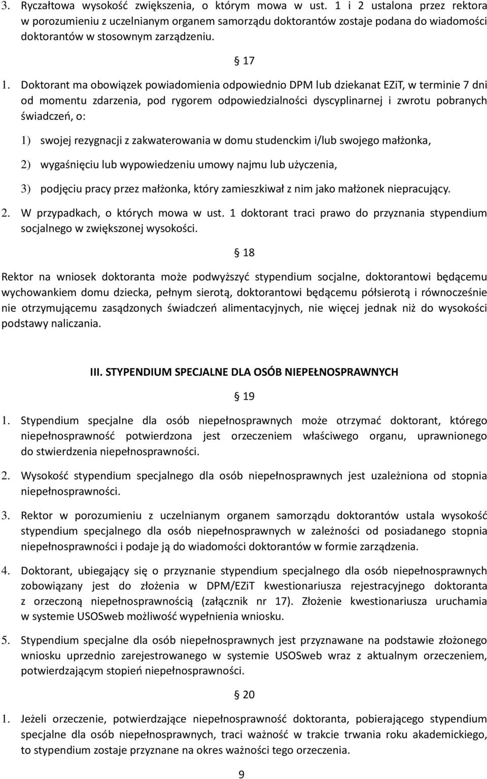 Doktorant ma obowiązek powiadomienia odpowiednio DPM lub dziekanat EZiT, w terminie 7 dni od momentu zdarzenia, pod rygorem odpowiedzialności dyscyplinarnej i zwrotu pobranych świadczeń, o: 1) swojej