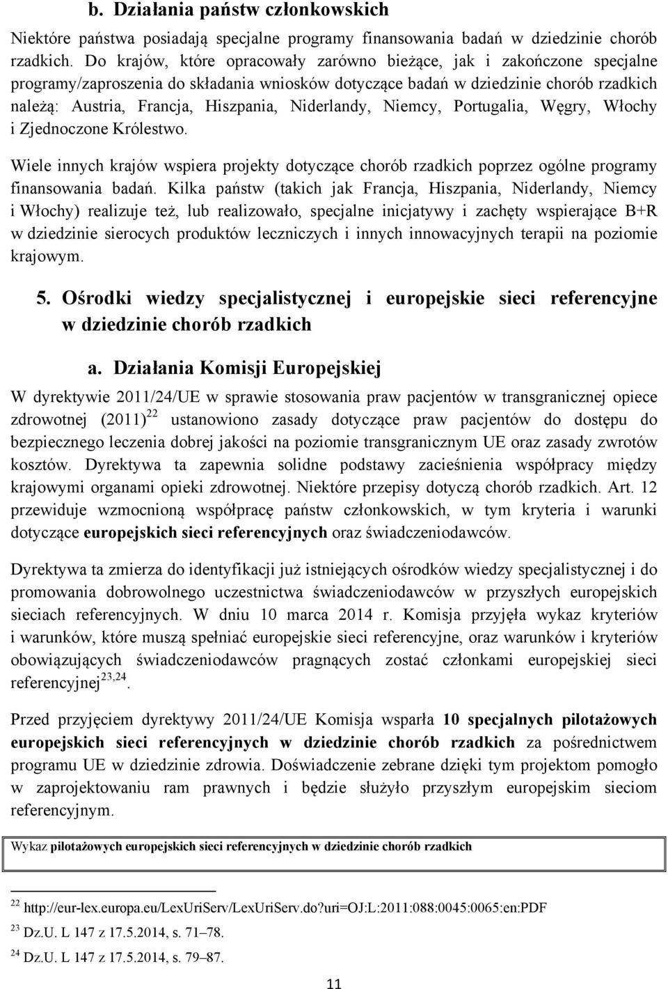 Niderlandy, Niemcy, Portugalia, Węgry, Włochy i Zjednoczone Królestwo. Wiele innych krajów wspiera projekty dotyczące chorób rzadkich poprzez ogólne programy finansowania badań.