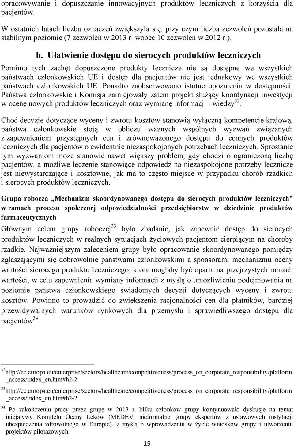 Ułatwienie dostępu do sierocych produktów leczniczych Pomimo tych zachęt dopuszczone produkty lecznicze nie są dostępne we wszystkich państwach członkowskich UE i dostęp dla pacjentów nie jest