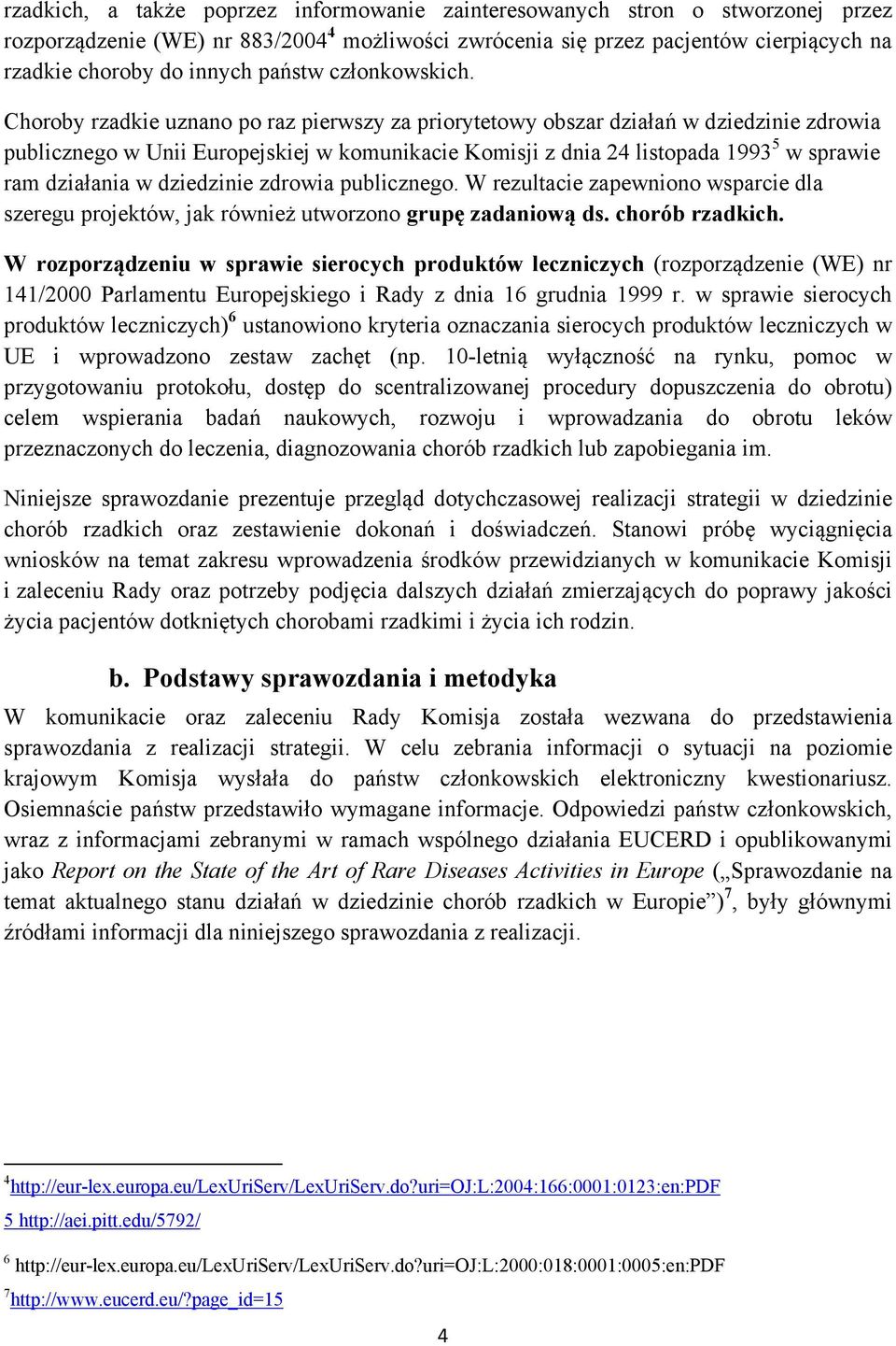 Choroby rzadkie uznano po raz pierwszy za priorytetowy obszar działań w dziedzinie zdrowia publicznego w Unii Europejskiej w komunikacie Komisji z dnia 24 listopada 1993 5 w sprawie ram działania w